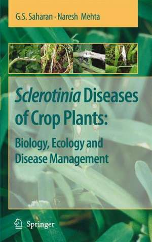 Sclerotinia Diseases of Crop Plants: Biology, Ecology and Disease Management de G. S. Saharan