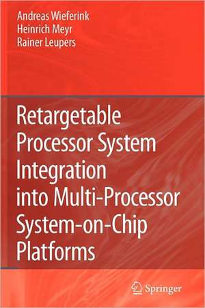 Retargetable Processor System Integration into Multi-Processor System-on-Chip Platforms de Andreas Wieferink