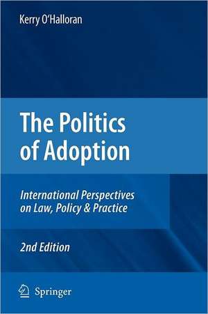 The Politics of Adoption: International Perspectives on Law, Policy & Practice de Kerry O'Halloran