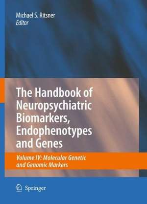 The Handbook of Neuropsychiatric Biomarkers, Endophenotypes and Genes: Volume IV: Molecular Genetic and Genomic Markers de Michael S. Ritsner