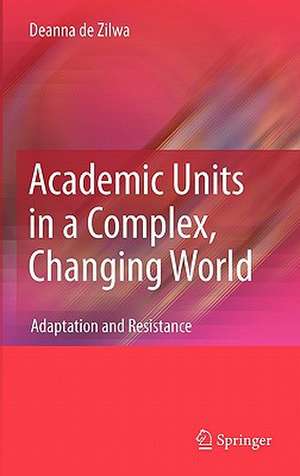 Academic Units in a Complex, Changing World: Adaptation and Resistance de Deanna de Zilwa