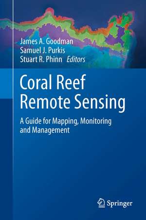 Coral Reef Remote Sensing: A Guide for Mapping, Monitoring and Management de James A. Goodman