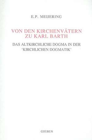 Von den Kirchenvätern zu Karl Barth: Das altkirchliche Dogma in der ‘Kirchlichen Dogmatik’ de Meijering