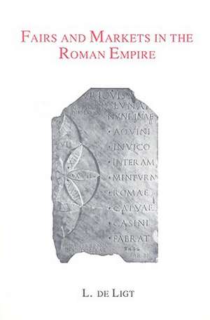 Fairs and Markets in the Roman Empire: Economic and Social Aspects of Periodic Trade in a Pre-Industrial Society de Luuk de Ligt