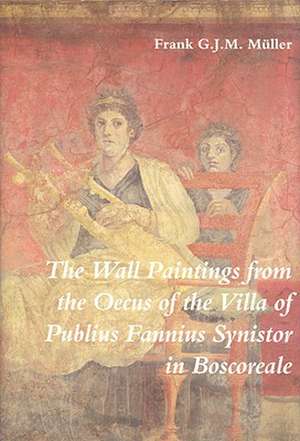 The Wall Paintings from the Oecus of the Villa of Publius Fannius Synistor in Boscoreale de Müller