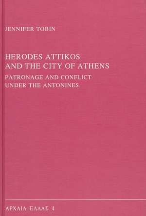 Herodes Attikos and the City of Athens: Patronage and Conflict under the Antonines de Jennifer Tobin