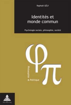 Identites Et Monde Commun: Psychologie Sociale, Philosophie, Societe. Troisieme Tirage de Raphael Gely