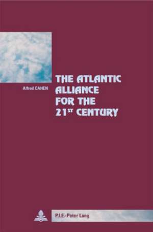 The Atlantic Alliance for the 21&ltsup>st&lt/Sup> Century: Preface D'Antonio Borges de Carvalho, Secretaire General de L'Association Du Traite Atlantique. de Alfred Cahen