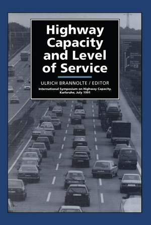 Highway Capacity and Level of Service: Proceedings of the international symposium, Karlsruhe, 24-27 July 1991 de Ulrich Brannolte