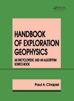 Handbook of Exploration Geophysics: An encyclopedic and an algorythm source-book de Paul A. Chapel