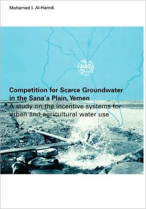 Competition for Scarce Groundwater in the Sana'a Plain, Yemen. A study of the incentive systems for urban and agricultural water use. de Mohammed I. Al-Hamdi