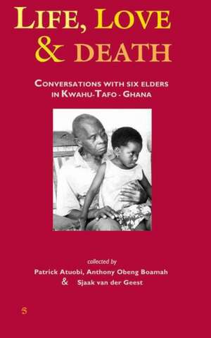 Life, Love and Death: Conversations with Six Elders in Kwahu-Tafo in Ghana de Patrick Atuobi