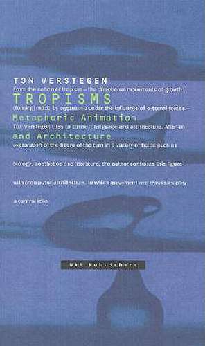 Tropisms: Metaphoric Animation and Architecture de Ton Verstegen