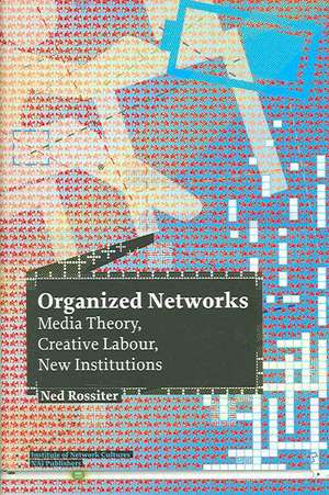 Organized Networks: Media Theory, Collective Labour, New Institutions de Ned Rossiter