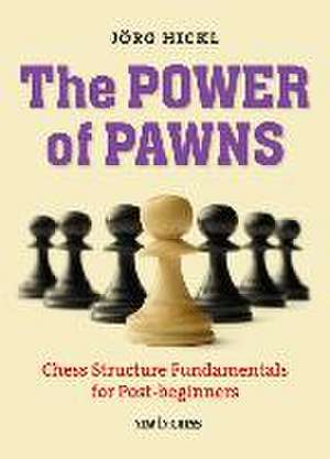 The Power of Pawns: Chess Structure Fundamentals for Post-Beginners de Jorg Hickl