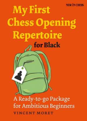 My First Chess Opening Repertoire for Black: A Ready-To-Go Package for Ambitious Beginners de Vincent Moret