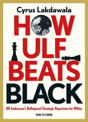 How Ulf Beats Black: Ulf Andersson's Bulletproof Strategic Repertoire for White de Cyrus Lakdawala