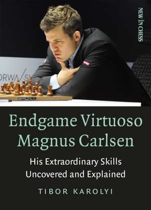 Endgame Virtuoso Magnus Carlsen Volume 1: His Extraordinary Skills Uncovered and Explained de Tibor Karolyi