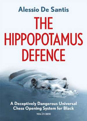 The Hippopotamus Defence: A Deceptively Dangerous Universal Chess Opening System for Black de Alessio De Santis