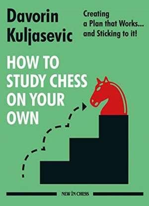 How to Study Chess on Your Own: Creating a Plan That Works... and Sticking to It! de Davorin Kuljasevic