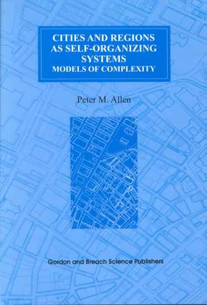 Cities and Regions as Self-Organizing Systems: Models of Complexity de Peter M. Allen