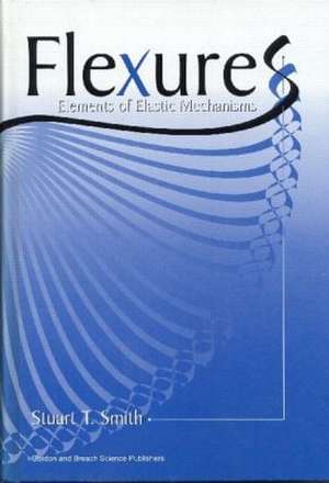 Flexures: Elements of Elastic Mechanisms de Stuart T. Smith