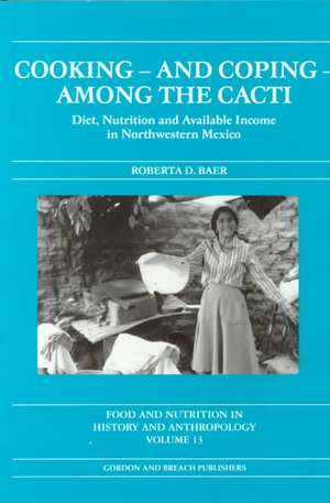 Cooking and Coping Among the Cacti: Diet, Nutrition and Available Income in Northwestern Mexico de Roberta D. Baer