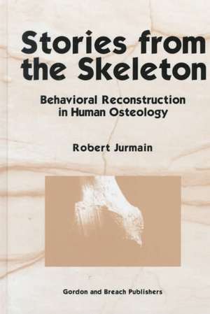 Stories from the Skeleton: Behavioral Reconstruction in Human Osteology de Robert Jurmain