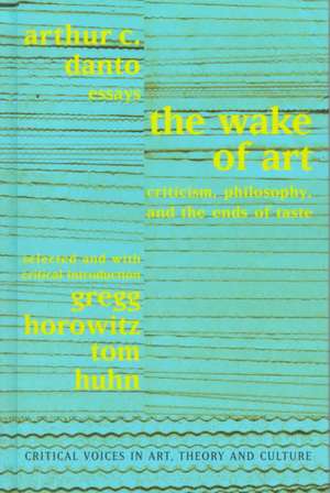 Wake of Art: Criticism, Philosophy, and the Ends of Taste de Arthur C. Danto