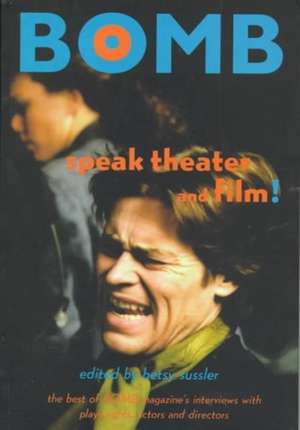 Speak Theater and Film!: Best of "Bomb" Magazine's Interviews with Actors, Directors and Playwrights de Betsy Sussler