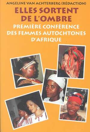 Out of the Shadows/Elles Sortent de L'Ombre: The First African Indigenous Women's Conference/Premiere Conference Des Femmes Autochtones D'Afrique de Angeline Van Achterberg