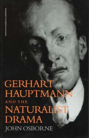 Gerhard Hauptmann and the Naturalist Drama de John Osborne