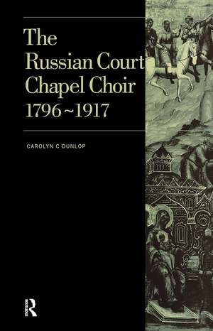 Russian Court Chapel Choir: 1796-1917 de Carolyn C. Dunlop