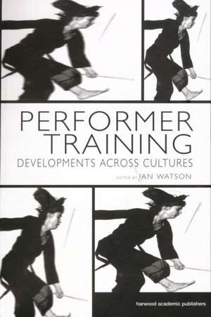 Performer Training: Developments Across Cultures de Ian Watson