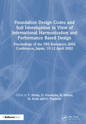 Foundation Design Codes and Soil Investigation in View of International Harmonization and Performance Based Design: Proceedings of the IWS Kamakura 2002 Conference, Japan, 10-12 April 2002 de Y. Honjo