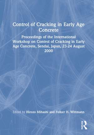 Control of Cracking in Early Age Concrete: Proceedings of the International Workshop on Control of Cracking in Early Age Concrete, Sendai, Japan, 23-24 August 2000 de H. Mihashi