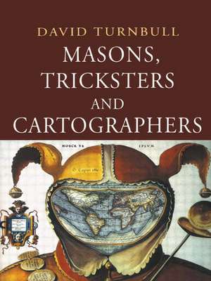 Masons, Tricksters and Cartographers: Comparative Studies in the Sociology of Scientific and Indigenous Knowledge de David Turnbull