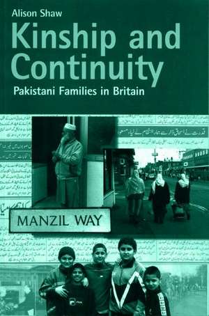 Kinship and Continuity: Pakistani Families in Britain de Alison Shaw