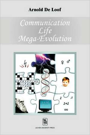 Communication, Life, Mega-Evolution: Decrypting Life's Nature de Arnold De Loof
