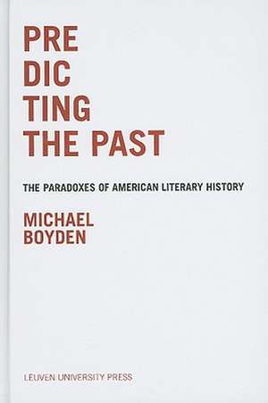 Predicting the Past: The Paradoxes of American Literary History de Michael Boyden