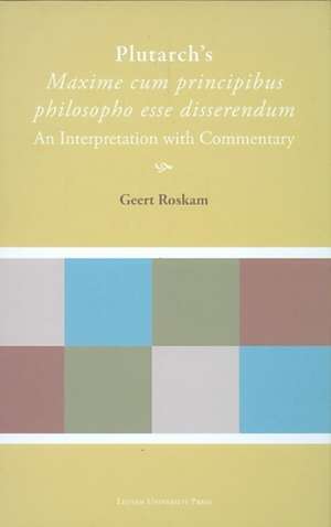 Plutarch's Maxime Cum Principibus Philosopho Esse Disserendum: An Interpretation with Commentary de Geert Roskam