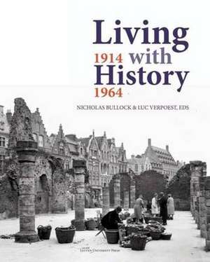 Living with History, 1914-1964: Rebuilding Europe After the First and Second World Wars and the Role of Heritage Preservation de Nicholas Bullock