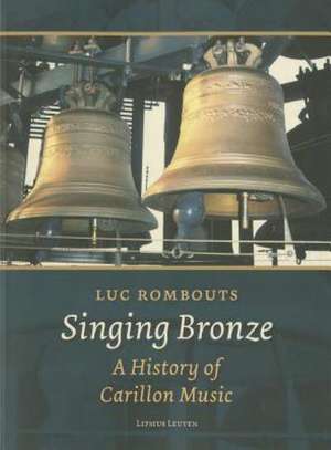 Singing Bronze: A History of Carillon Music de Luc Rombouts