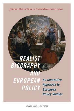 Realist Biography and European Policy: An Innovative Approach to European Policy Studies de Jeffrey David Turk