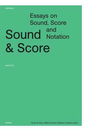 Sound & Score: Essays on Sound, Score and Notation de Paulo De Assis