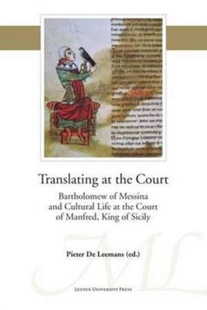 Translating at the Court: Bartholomew of Messina and Cultural Life at the Court of Manfred of Sicily de Pieter De Leemans