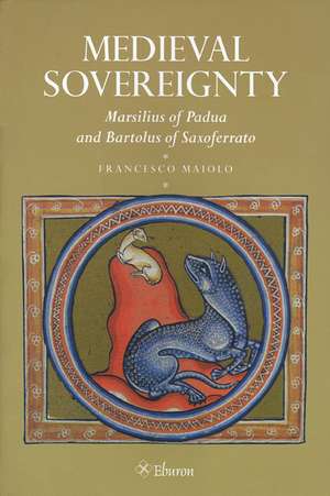 Medieval Sovereignty: Marsilius of Padua and Bartolous of Saxoferrato de Francesco Maiolo