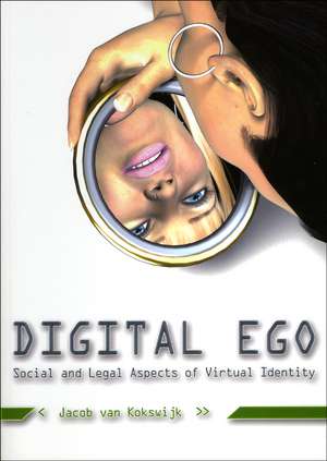 Digital Ego: Social and Legal Aspects of Virtual Identity de Jacob Van Kokswijk