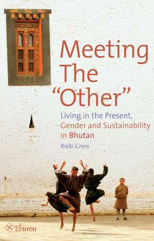 Meeting the "Other": Living in the Present, Gender and Sustainability in Bhutan de Rieki Crins