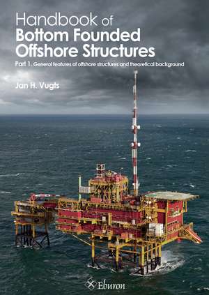 Handbook of Bottom Founded Offshore Structures: Part 1. General Features of Offshore Structures and Theoretical Background de Jan H. Vugts